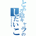 とある陰キャラ男子のしたいこと（コーナイシャセイ）