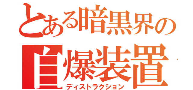 とある暗黒界の自爆装置（ディストラクション）