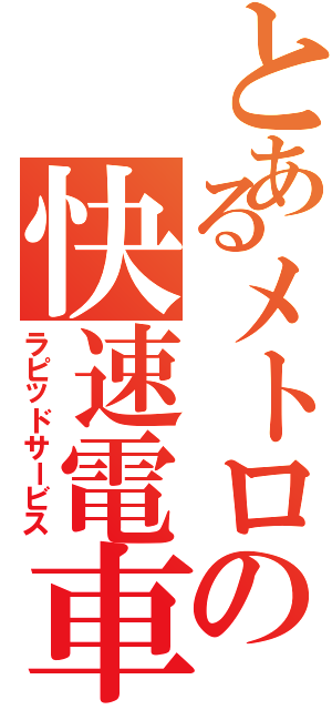 とあるメトロの快速電車（ラピッドサービス）