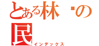 とある林ㄚの民（インデックス）