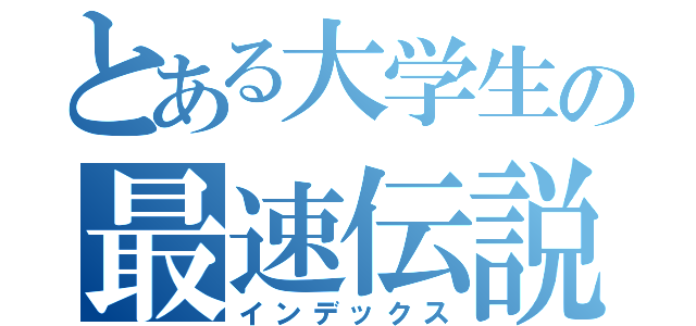 とある大学生の最速伝説（インデックス）