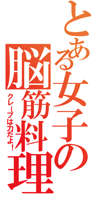 とある女子の脳筋料理（クレープは力だよ！）