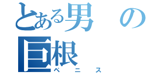 とある男の巨根（ペニス）