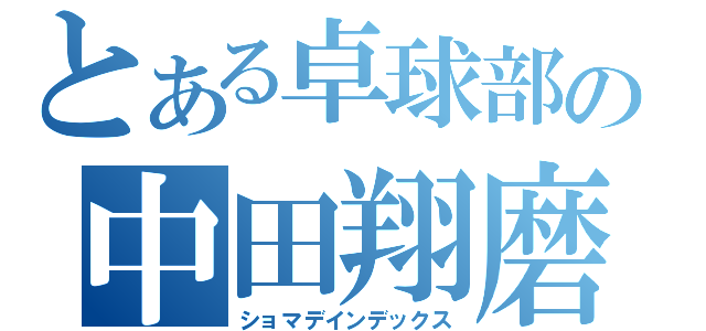 とある卓球部の中田翔磨（ショマデインデックス）