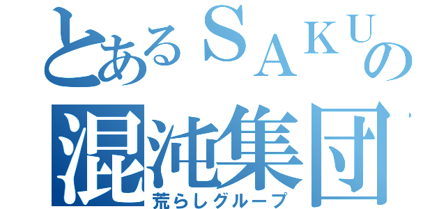 とあるＳＡＫＵＴＯの混沌集団（荒らしグループ）