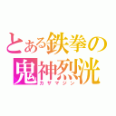 とある鉄拳の鬼神烈洸（カザマジン）