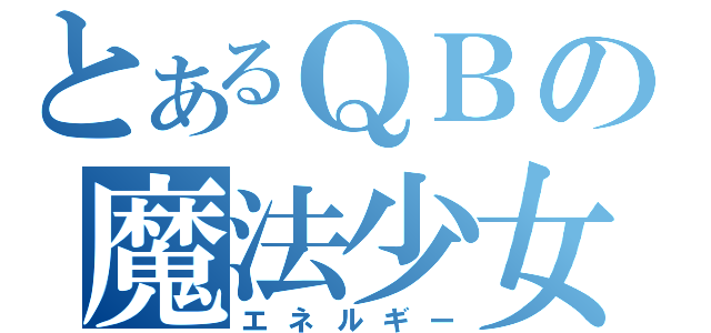 とあるＱＢの魔法少女（エネルギー）