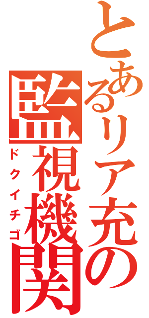 とあるリア充の監視機関（ドクイチゴ）