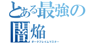 とある最強の闇焔（ダークフレイムマスター）