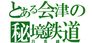 とある会津の秘境鉄道（只見線）