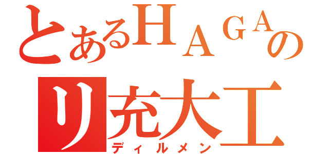 とあるＨＡＧＡのリ充大工（ディルメン）