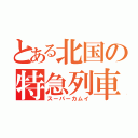 とある北国の特急列車（スーパーカムイ）