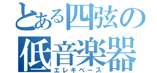 とある四弦の低音楽器（エレキベース）