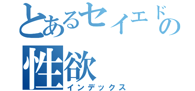 とあるセイエドの性欲（インデックス）