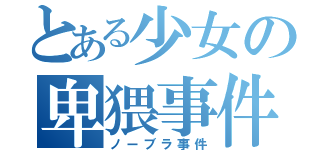 とある少女の卑猥事件（ノーブラ事件）