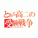 とある高二の受験戦争（イグザムウォー）