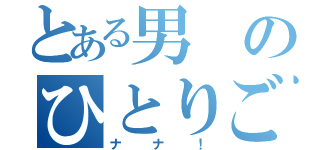 とある男のひとりごと（ナナ！）