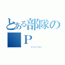 とある部隊の Ｐ  Ｐ  Ｕ（      ピーピーうんこ）