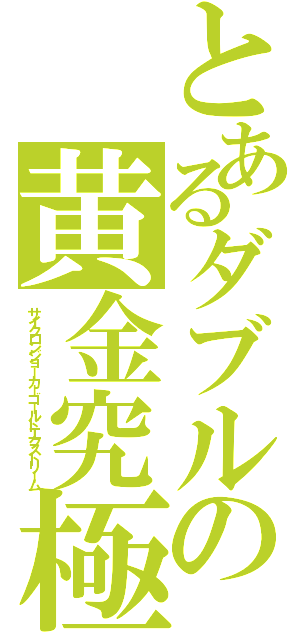 とあるダブルの黄金究極（サイクロンジョーカーゴールドエクストリーム）