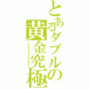 とあるダブルの黄金究極（サイクロンジョーカーゴールドエクストリーム）