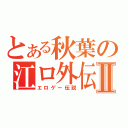 とある秋葉の江ロ外伝説Ⅱ（エロゲー伝説）