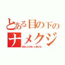 とある目の下のナメクジ（斜め上を向いた鼻の孔）