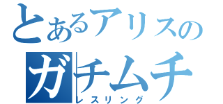 とあるアリスのガチムチ（レスリング）