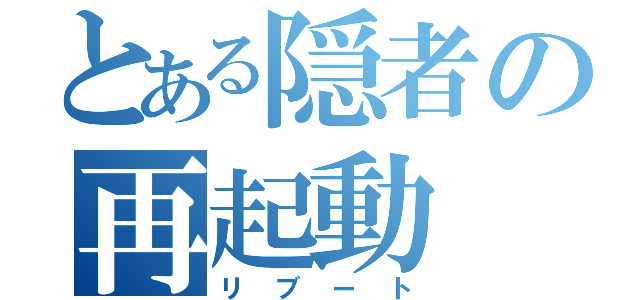 とある隠者の再起動（リブート）