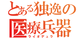 とある独逸の医療兵器（ライオデュラ）