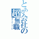 とある会社の超無職（スーパーニート）