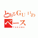 とあるＧＵＩＬＤのベース（ＴＡＫＵＭＡ）