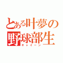 とある叶夢の野球部生活（キャイーン）