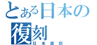 とある日本の復刻（日本復刻）