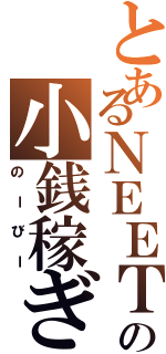 とあるＮＥＥＴの小銭稼ぎ（のーびー）