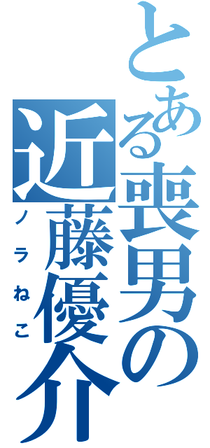 とある喪男の近藤優介（ノラねこ）