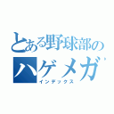 とある野球部のハゲメガネ（インデックス）