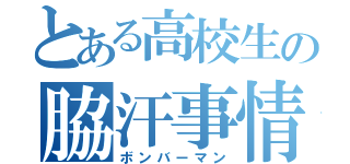 とある高校生の脇汗事情（ボンバーマン）