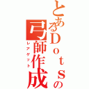 とあるＤｏｔｓの弓師作成（レアゲット）