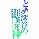 とある深谷の雑魚死神（デスサイズヘル）