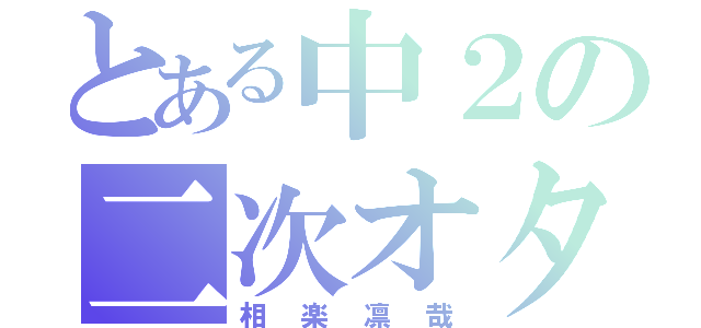 とある中２の二次オタ（相楽凛哉）