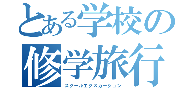 とある学校の修学旅行（スクールエクスカーション）