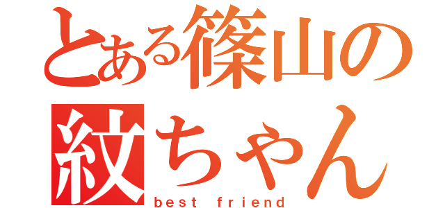 とある篠山の紋ちゃん（ｂｅｓｔ ｆｒｉｅｎｄ）