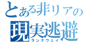 とある非リアの現実逃避（ランナウェイ）