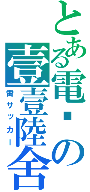 とある電击の壹壹陸舍（雷サッカー）