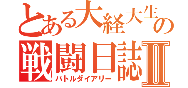 とある大経大生の戦闘日誌Ⅱ（バトルダイアリー）