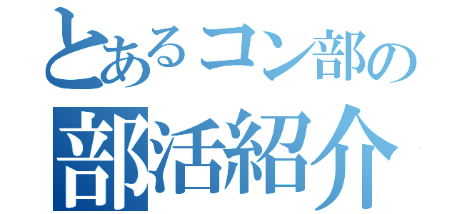 とあるコン部の部活紹介（）