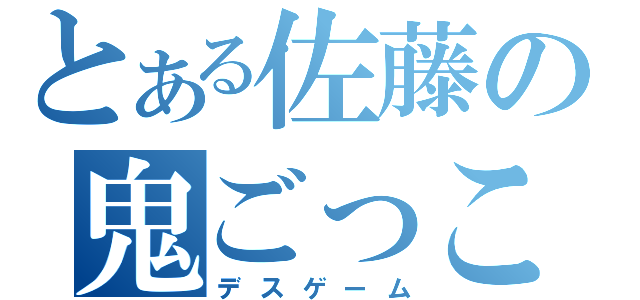 とある佐藤の鬼ごっこ（デスゲーム）