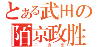 とある武田の陌京政胜（千旗衆）