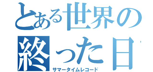 とある世界の終った日（サマータイムレコード）