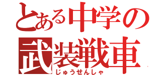 とある中学の武装戦車（じゅうせんしゃ）